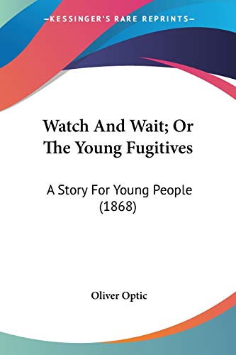 Watch And Wait; Or The Young Fugitives: A Story For Young People (1868)