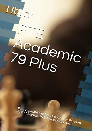 PTE Academic 79 Plus: Your ultimate Guide to boost your Pearson Test of English, PTE Academic Score: Your ultimate self Study Guide to Boost your PTE Academic Score (1)