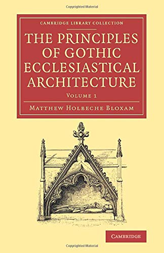 The Principles of Gothic Ecclesiastical Architecture 3 Volume Set: The Principles of Gothic Ecclesiastical Architecture: With An Explanation Of ... Library Collection - Art and Architecture)