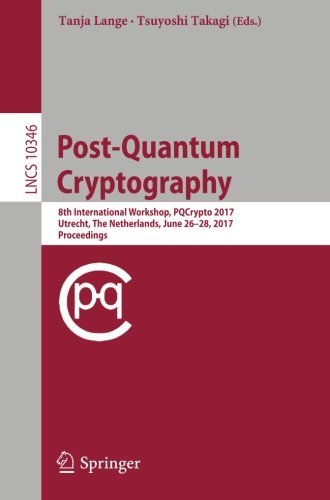 Post-Quantum Cryptography: 8th International Workshop, PQCrypto 2017, Utrecht, The Netherlands, June 26-28, 2017, Proceedings (Lecture Notes in Computer Science)