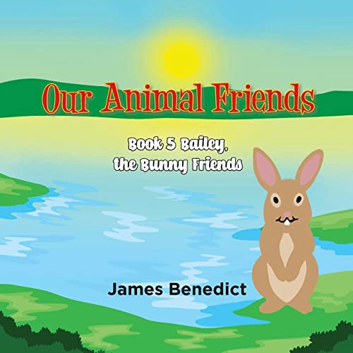 OUR ANIMAL FRIENDS - Book 5: Bailey, the Bunny Friends