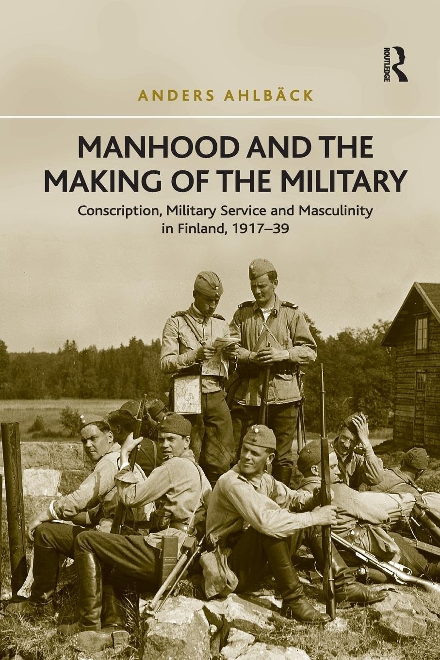 Manhood and the Making of the Military: Conscription, Military Service and Masculinity in Finland, 1917-39