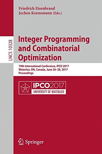 Integer Programming and Combinatorial Optimization: 19th International Conference, IPCO 2017, Waterloo, ON, Canada, June 26-28, 2017, Proceedings (Lecture Notes in Computer Science)