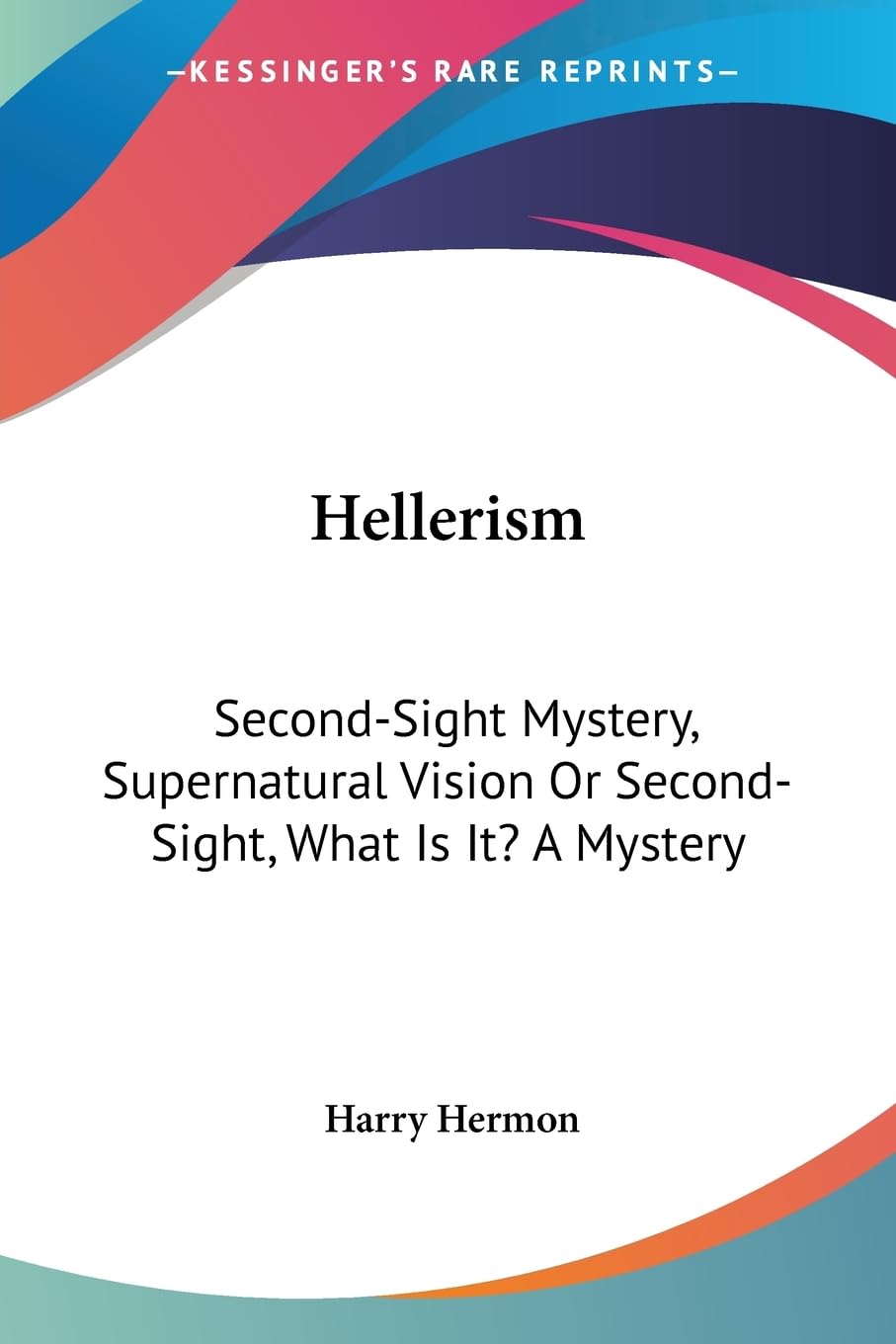 Hellerism: Second-Sight Mystery, Supernatural Vision Or Second-Sight, What Is It? A Mystery