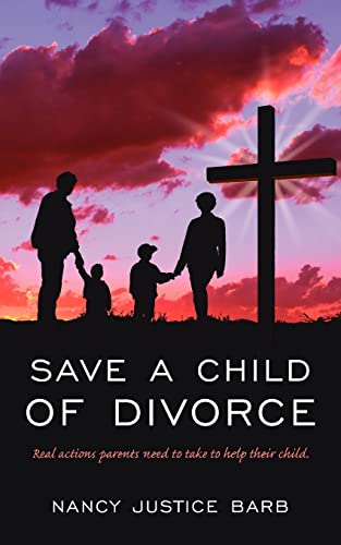 Save A Child of Divorce: Real actions parents need to take to help their child.: Real actions parents need to do to help their child.