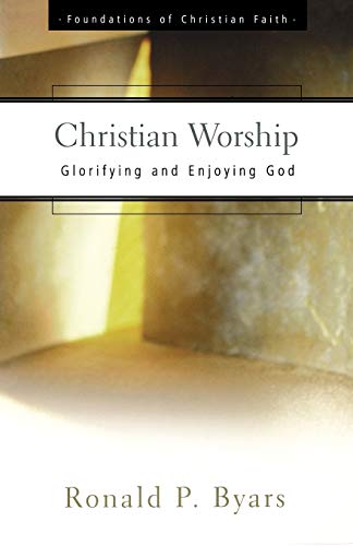 Christian Worship: Glorifying and Enjoying God (Foundations of Christian Faith Ppr)