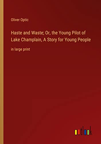 Haste and Waste; Or, the Young Pilot of Lake Champlain, A Story for Young People: in large print