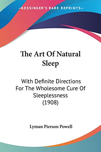 The Art Of Natural Sleep: With Definite Directions For The Wholesome Cure Of Sleeplessness (1908)