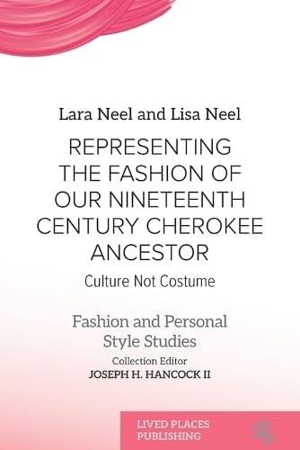 Representing the Fashion of Our Nineteenth Century Cherokee Ancestor: Culture Not Costume (Fashion and Personal Style Studies)