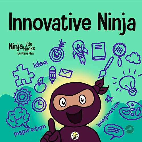 Innovative Ninja: A STEAM Book for Kids About Ideas and Imagination (Ninja Life Hacks, Band 50)