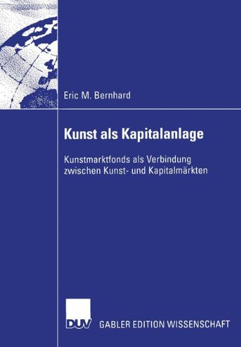 Kunst als Kapitalanlage: Kunstmarktfonds als Verbindung Zwischen Kunst- und Kapitalmärkten