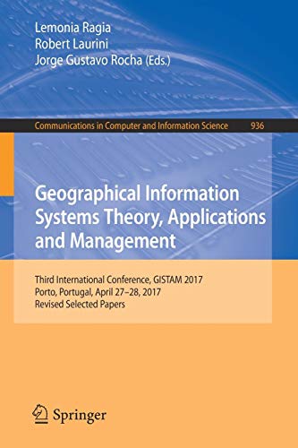 Geographical Information Systems Theory, Applications and Management: Third International Conference, GISTAM 2017, Porto, Portugal, April 27–28, 2017, ... Computer and Information Science, Band 936)