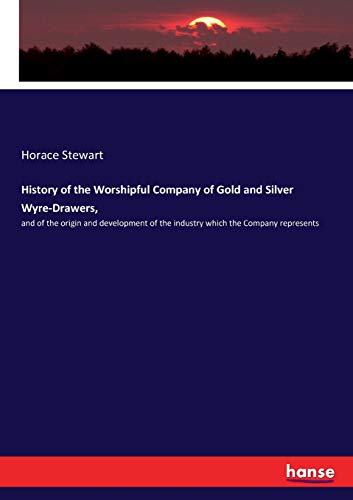 History of the Worshipful Company of Gold and Silver Wyre-Drawers,: and of the origin and development of the industry which the Company represents