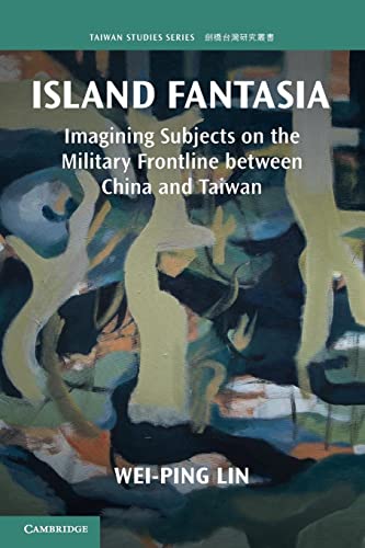 Island Fantasia: Imagining Subjects on the Military Frontline Between China and Taiwan (Taiwan Studies)
