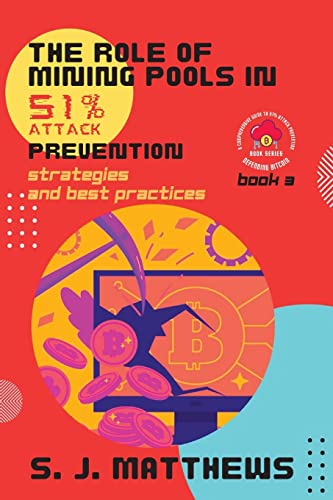 The Role of Mining Pools in 51% Attack Prevention: Strategies and Best Practices (Defending Bitcoin: A Comprehensive Guide to 51% Attack Prevention)