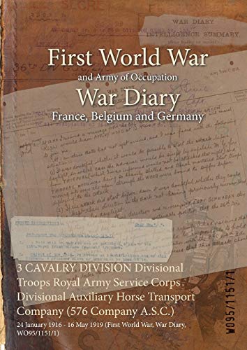 3 CAVALRY DIVISION Divisional Troops Royal Army Service Corps Divisional Auxiliary Horse Transport Company (576 Company A.S.C.): 24 January 1916 - 16 May 1919 (First World War, War Diary, WO95/1151/1)
