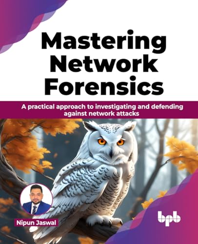 Mastering Network Forensics: A practical approach to investigating and defending against network attacks (English Edition): Learn to decode the Cyber Mysteries by Mastering Network Forensics