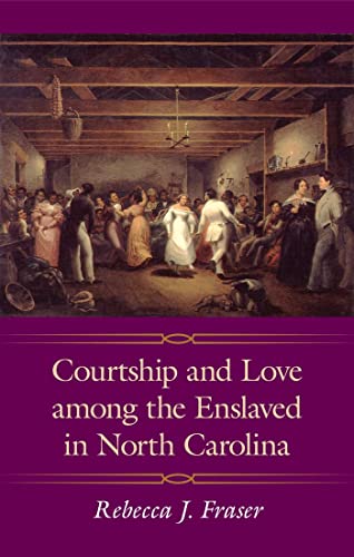 Courtship and Love among the Enslaved in North Carolina (Margaret Walker Alexander Series in African American Studies) (Margaret Walker Alexander African American Studies)