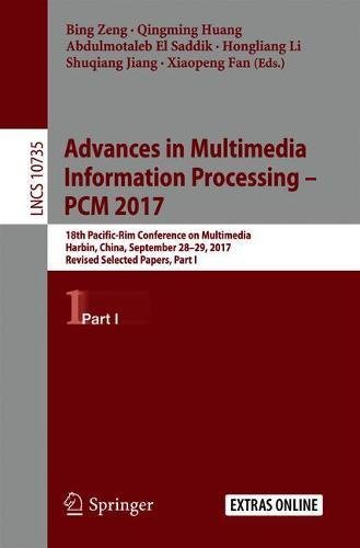 Advances in Multimedia Information Processing – PCM 2017: 18th Pacific-Rim Conference on Multimedia, Harbin, China, September 28-29, 2017, Revised ... Notes in Computer Science, Band 10735