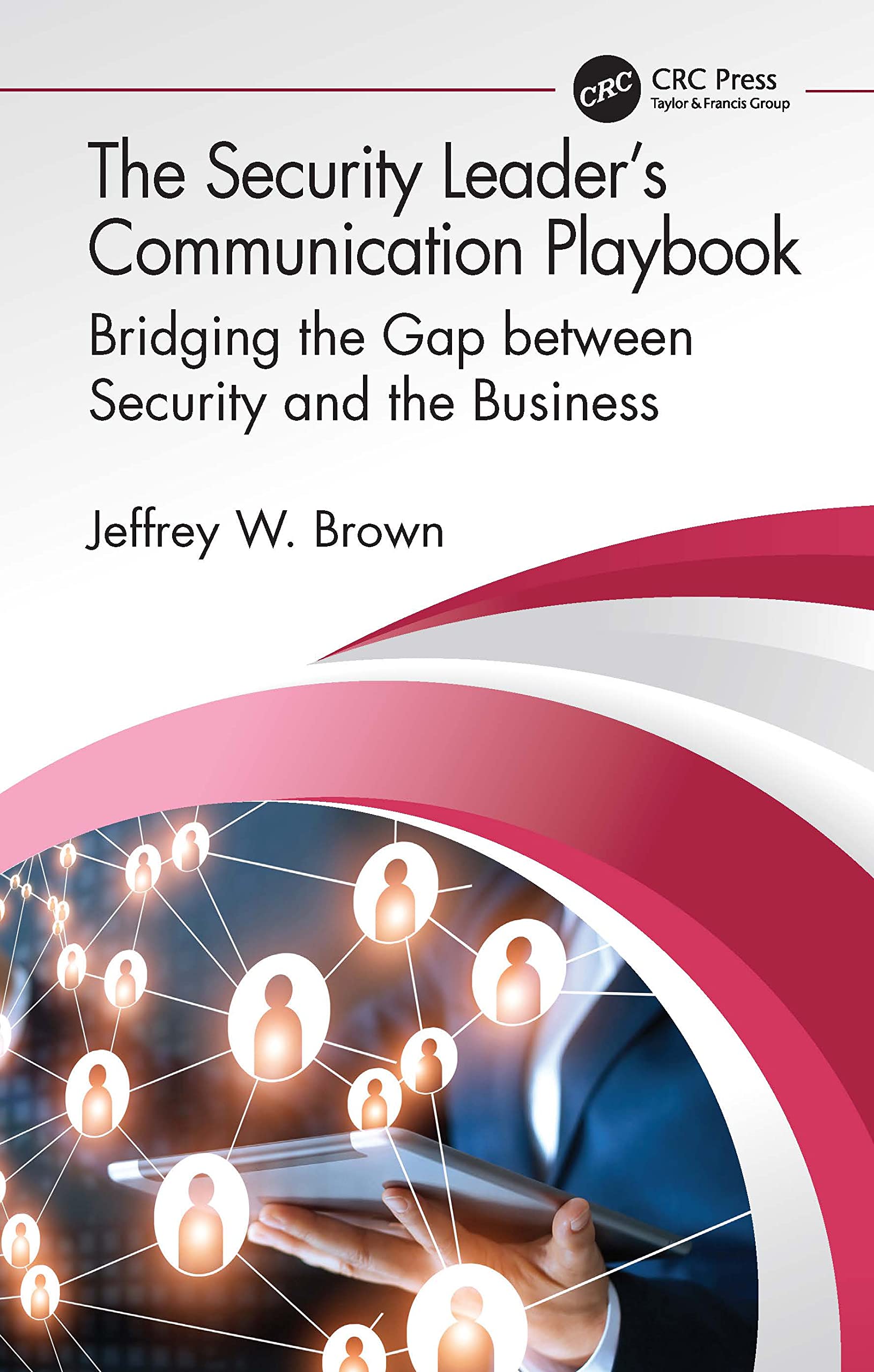 The Security Leader's Communication Playbook: Bridging the Gap between Security and the Business (Security, Audit and Leadership)