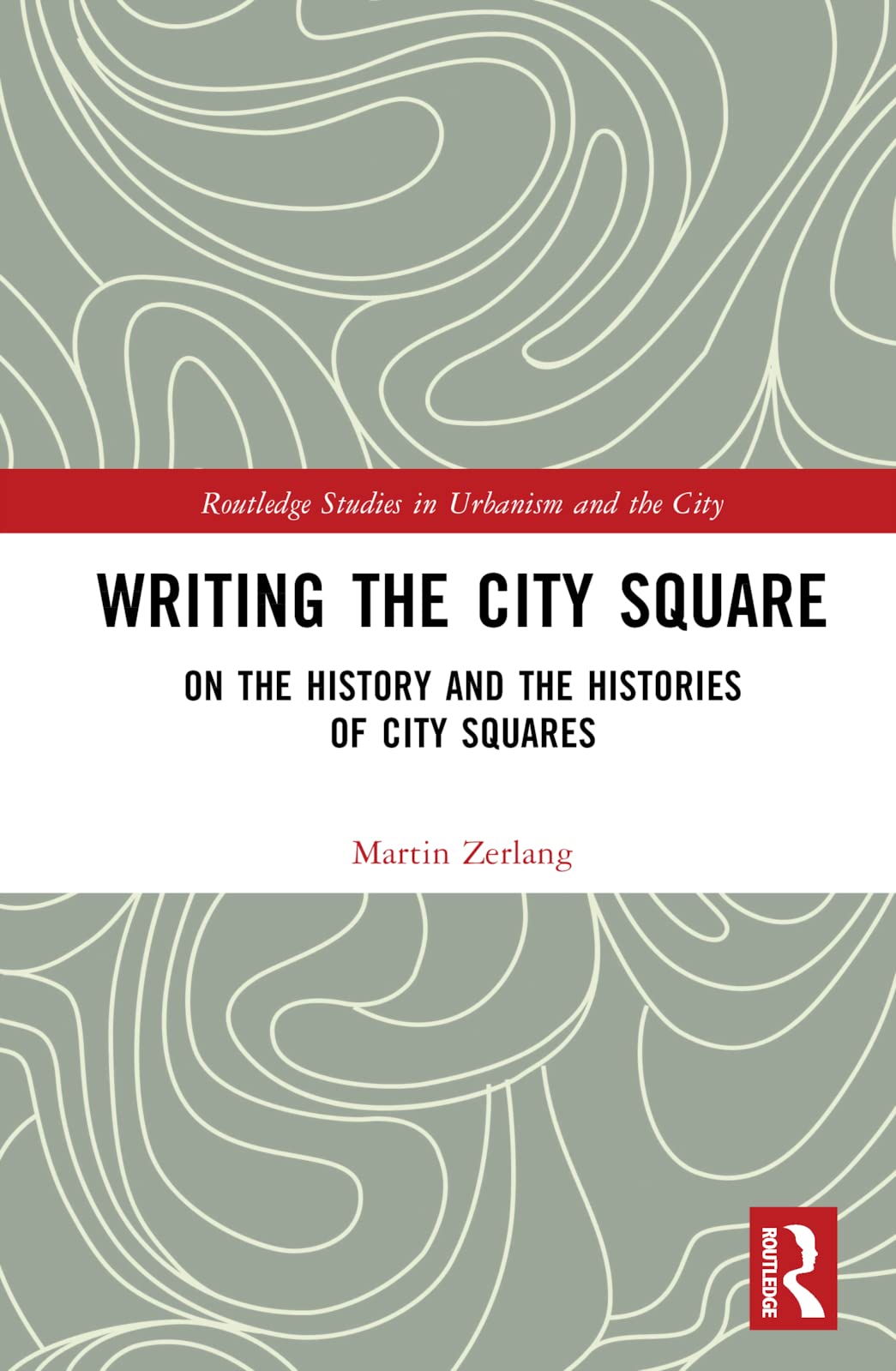 Writing the City Square: On the History and the Histories of City Squares (Routledge Studies in Urbanism and the City)