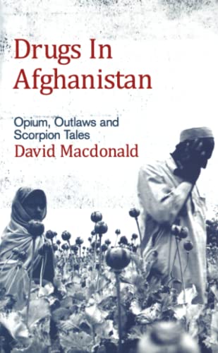 Drugs in Afghanistan: Opium, Outlaws and Scorpion Tales