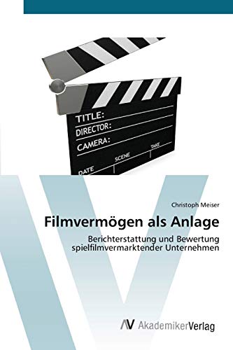 Filmvermögen als Anlage: Berichterstattung und Bewertung spielfilmvermarktender Unternehmen