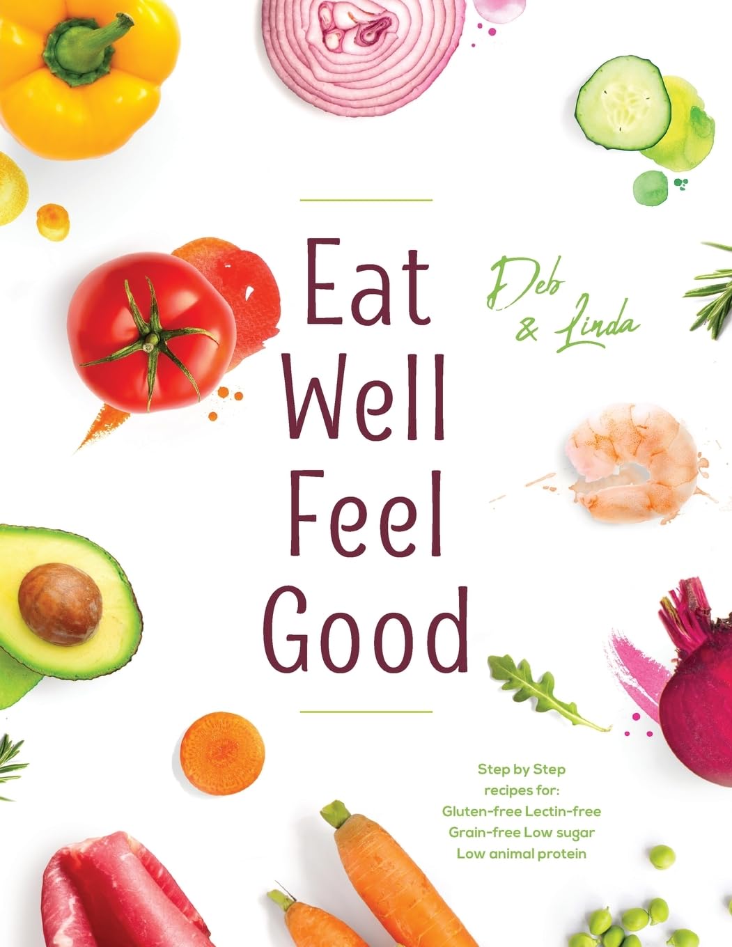 Eat Well Feel Good: Step by Step recipes for: Gluten-free Lectin-free Grain-free Low sugar Low animal protein