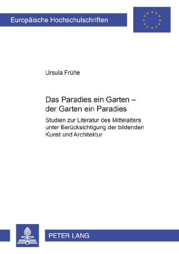 Das Paradies ein Garten - der Garten ein Paradies: Studien zur Literatur des Mittelalters unter Berücksichtigung der bildenden Kunst und Architektur ... / Publications Universitaires Européennes)