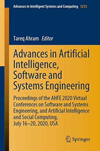 Advances in Artificial Intelligence, Software and Systems Engineering: Proceedings of the AHFE 2020 Virtual Conferences on Software and Systems ... Systems and Computing, 1213, Band 1213)