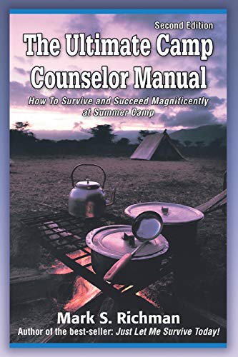 The Ultimate Camp Counselor Manual: (How To Survive And Succeed Magnificently At Summer Camp)