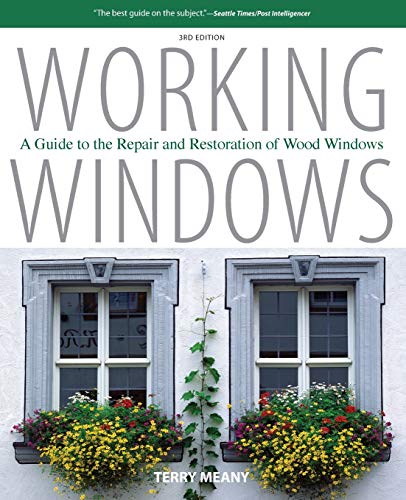 Working Windows: A Guide To The Repair And Restoration Of Wood Windows, Third Edition