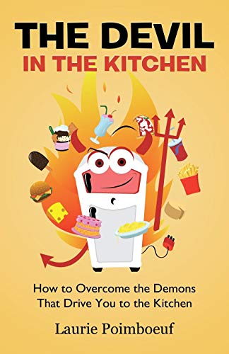 The Devil in the Kitchen: How to Overcome the Demons That Drive You to the Kitchen