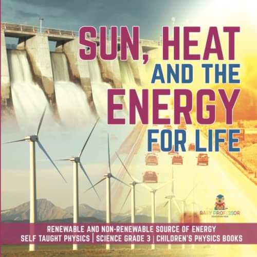 Sun, Heat and the Energy for Life Renewable and Non-Renewable Source of Energy Self Taught Physics Science Grade 3 Children's Physics Books