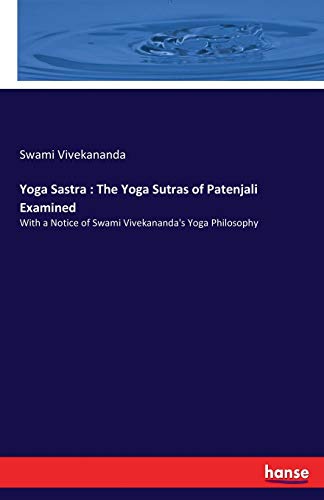 Yoga Sastra : The Yoga Sutras of Patenjali Examined: With a Notice of Swami Vivekananda's Yoga Philosophy