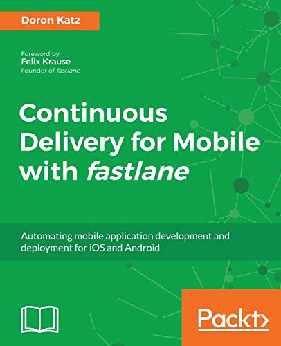 Continuous Delivery for Mobile with fastlane: Automating mobile application development and deployment for iOS and Android (English Edition)