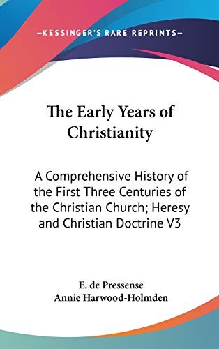 The Early Years Of Christianity: A Comprehensive History Of The First Three Centuries Of The Christian Church; Heresy And Christian Doctrine V3