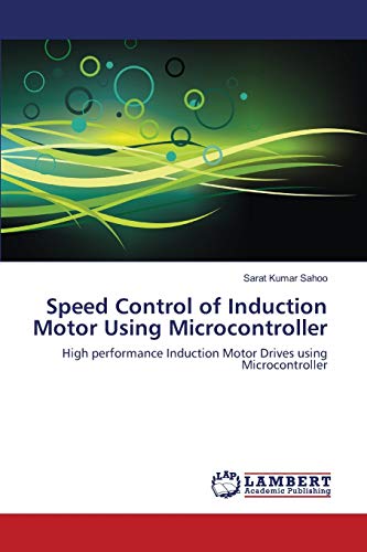 Speed Control of Induction Motor Using Microcontroller: High performance Induction Motor Drives using Microcontroller