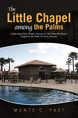 The Little Chapel among the Palms: Celebrating Three Winter Seasons At The Palms RV Resort Chapel by the Pools in Yuma, Arizona