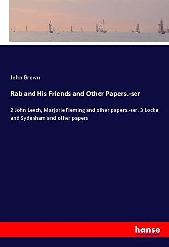 Rab and His Friends and Other Papers.-ser: 2 John Leech, Marjorie Fleming and other papers.-ser. 3 Locke and Sydenham and other papers