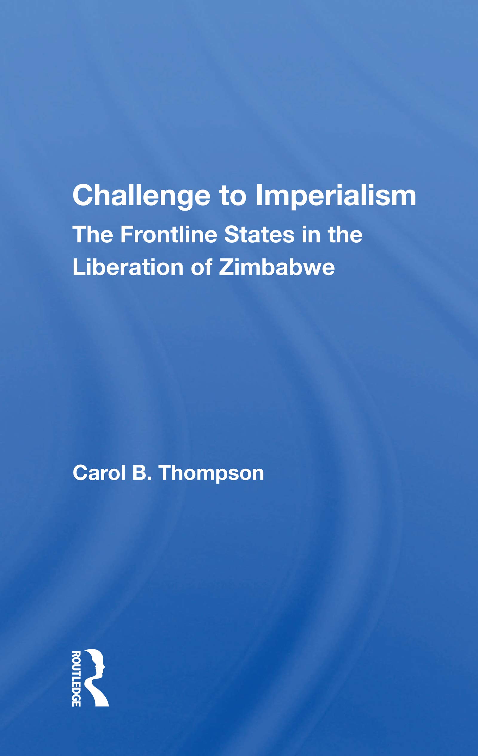Challenge To Imperialism: The Frontline States In The Liberation Of Zimbabwe