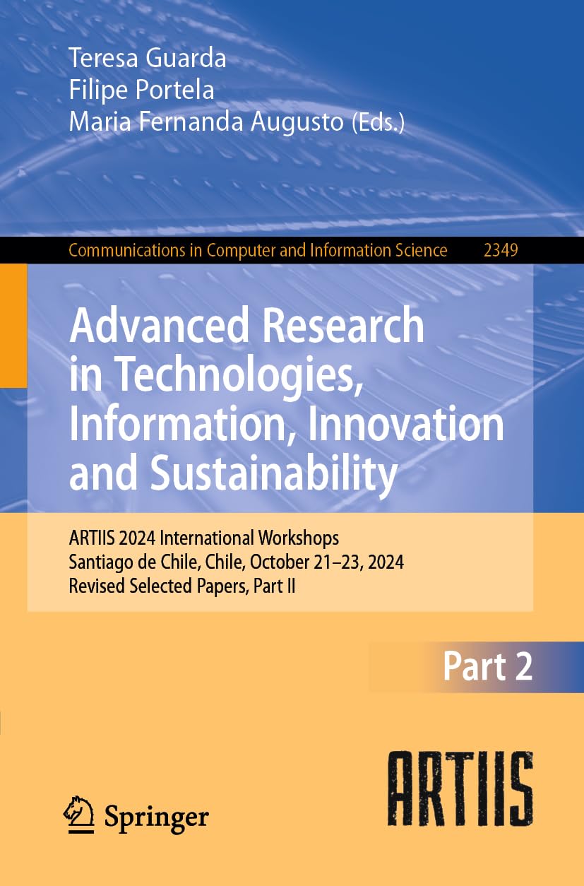 Advanced Research in Technologies, Information, Innovation and Sustainability: ARTIIS 2024 International Workshops, Santiago de Chile, Chile, October ... and Information Science, 2349, Band 2349)