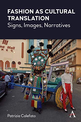 Fashion as Cultural Translation: Signs, Images, Narratives (Anthem Studies in Fashion, Dress and Visual Cultures)