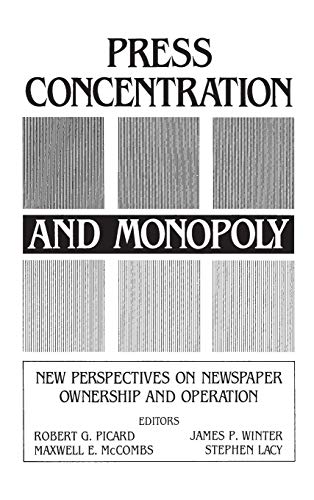 Press Concentration and Monopoly: New Perspectives on Newspaper Ownership and Operation (Communication, Culture, & Information Studies)