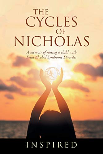 THE CYCLES OF NICHOLAS: A memoir of raising a child with Fetal Alcohol Syndrome Disorder