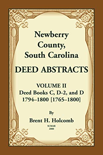 Newberry County, South Carolina Deed Abstracts. Volume II: Deed Books C, D-2, and D. 1794-1800 [1765-1800]