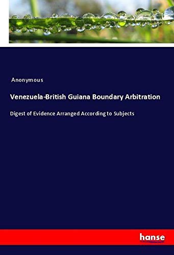 Venezuela-British Guiana Boundary Arbitration: Digest of Evidence Arranged According to Subjects