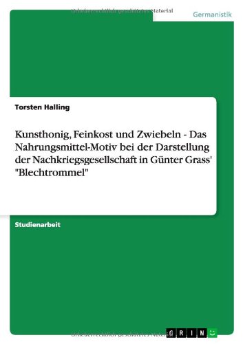 Kunsthonig, Feinkost und Zwiebeln - Das Nahrungsmittel-Motiv bei der Darstellung der Nachkriegsgesellschaft in Günter Grass' Blechtrommel