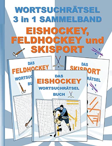 WORTSUCHRÄTSEL 3 in 1 SAMMELBAND EISHOCKEY, FELDHOCKEY und SKISPORT: Rätsel Rätselbuch Suchsel Worträtsel Sport Spielen Spieler Ski Fahren Weihnachten ... Demenz Studenten Schüler Schule