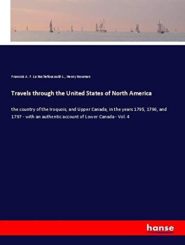 Travels through the United States of North America: the country of the Iroquois, and Upper Canada, in the years 1795, 1796, and 1797 - with an authentic account of Lower Canada - Vol. 4